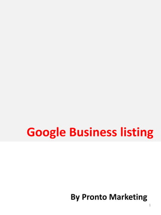 Google Business listing



       By Pronto Marketing
                             1
 