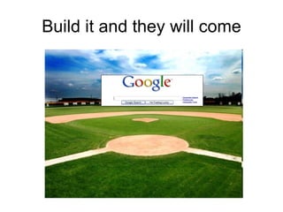 Build it and they will come 