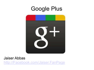 Google Plus




Jaiser Abbas
http://Facebook.com/Jaiser.FanPage
 