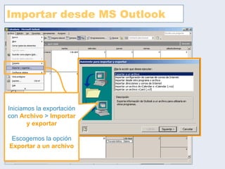 Importar desde MS Outlook Iniciamos la exportación con  Archivo  >  Importar y exportar Escogemos la opción  Exportar a un archivo 
