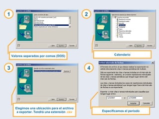 1 Valores separados por comas (DOS) Calendario Elegimos una ubicación para el archivo a exportar. Tendrá una extensión  .csv 2 3 4 Especificamos el periodo 