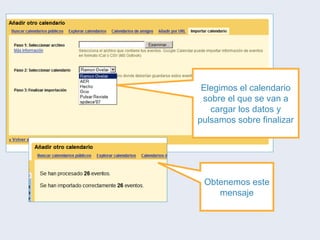 Elegimos el calendario sobre el que se van a cargar los datos y pulsamos sobre finalizar Obtenemos este mensaje 