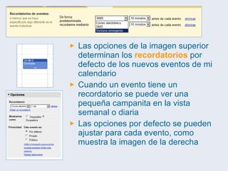 Las opciones de la imagen superior determinan los  recordatorios  por defecto de los nuevos eventos de mi calendario Cuando un evento tiene un recordatorio se puede ver una pequeña campanita en la vista semanal o diaria Las opciones por defecto se pueden ajustar para cada evento, como muestra la imagen de la derecha 