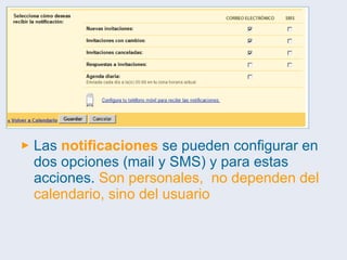 Las  notificaciones  se pueden configurar en dos opciones (mail y SMS) y para estas acciones.  Son personales,  no dependen del calendario, sino del usuario 