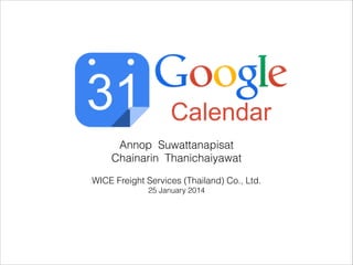 Calendar
Annop Suwattanapisat
Chainarin Thanichaiyawat
!
WICE Freight Services (Thailand) Co., Ltd.
25 January 2014

 