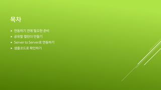 목차
 연동하기 전에 필요한 준비
 PHP 버전 확인 및 API 다운로드
 공유할 캘린더 만들기
 Server to Server로 연동하기
 샘플코드로 확인하기
 