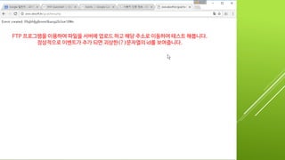 FTP 프로그램을 이용하여 파일을 서버에 업로드 하고 해당 주소로 이동하여 테스트 해봅니다.
정상적으로 이벤트가 추가 되면 괴상한(?)문자열의 id를 보여줍니다.
 