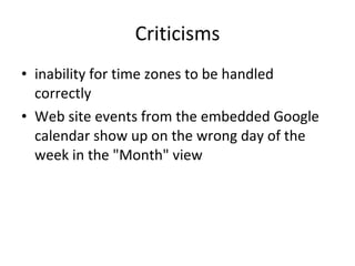 Criticisms inability for time zones to be handled correctly Web site events from the embedded Google calendar show up on the wrong day of the week in the "Month" view 