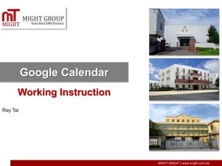 MIGHT GROUP | www.might.com.tw 
Google Calendar 
Working Instruction 
Ray Tai 
 