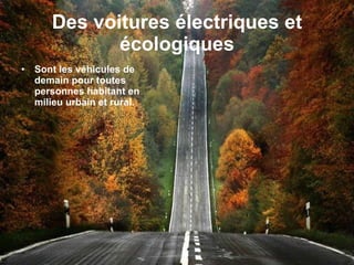 Des voitures électriques et écologiques Sont les véhicules de demain pour toutes personnes habitant en milieu urbain et rural. 