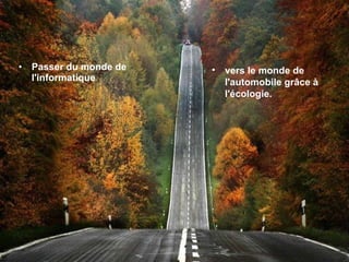 Passer du monde de l'informatique vers le monde de l'automobile grâce à l'écologie. 