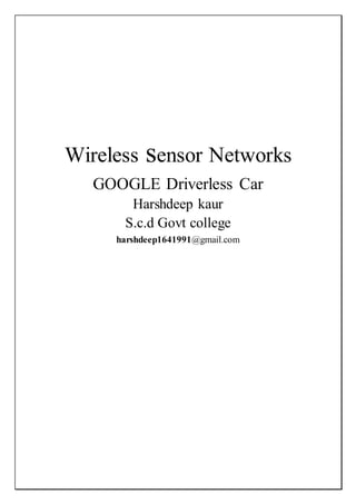 Wireless sensor Networks
GOOGLE Driverless Car
Harshdeep kaur
S.c.d Govt college
harshdeep1641991@gmail.com
 