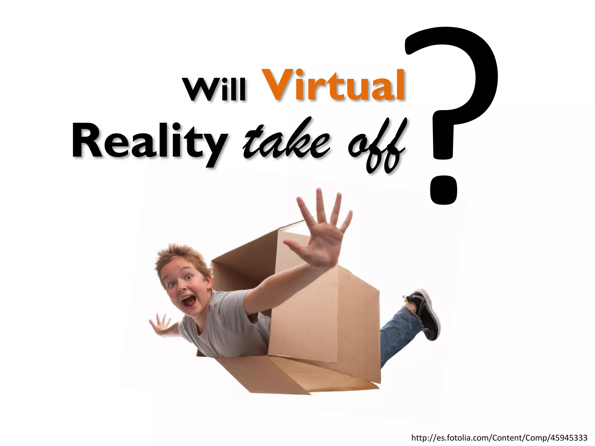 http://es.fotolia.com/Content/Comp/45945333
take off
Will
Reality
Virtual
 