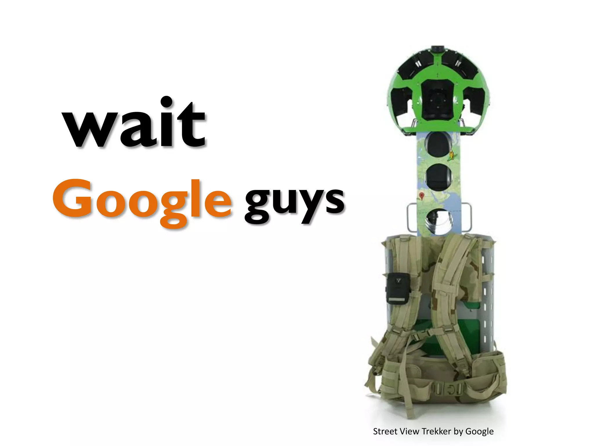 panoramas
Photospheres
Immersive 360º
https://www.google.com/maps/about/contribute/photosphere/
 