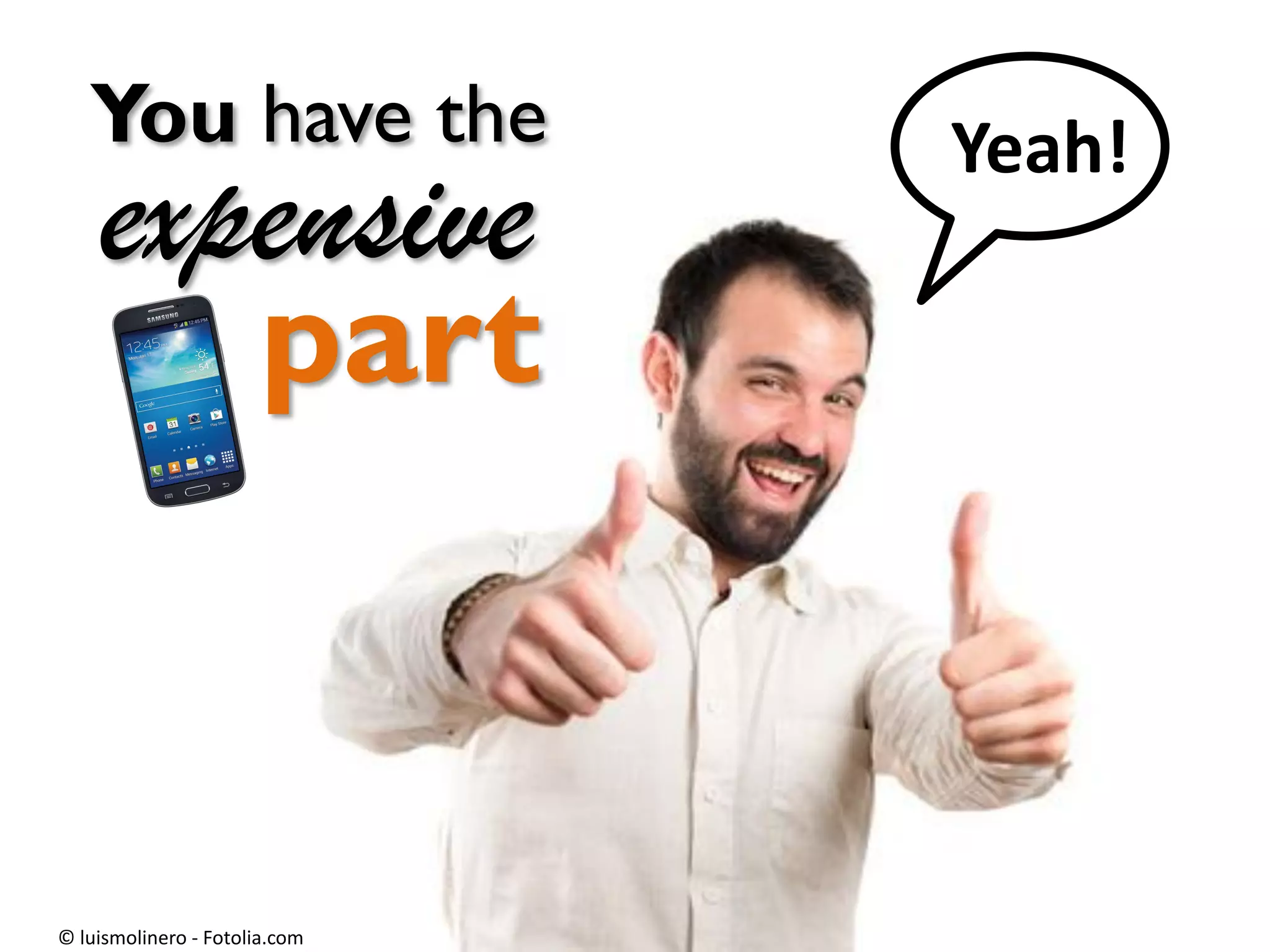 Yeah!
© luismolinero - Fotolia.com
part
expensive
You have the
 