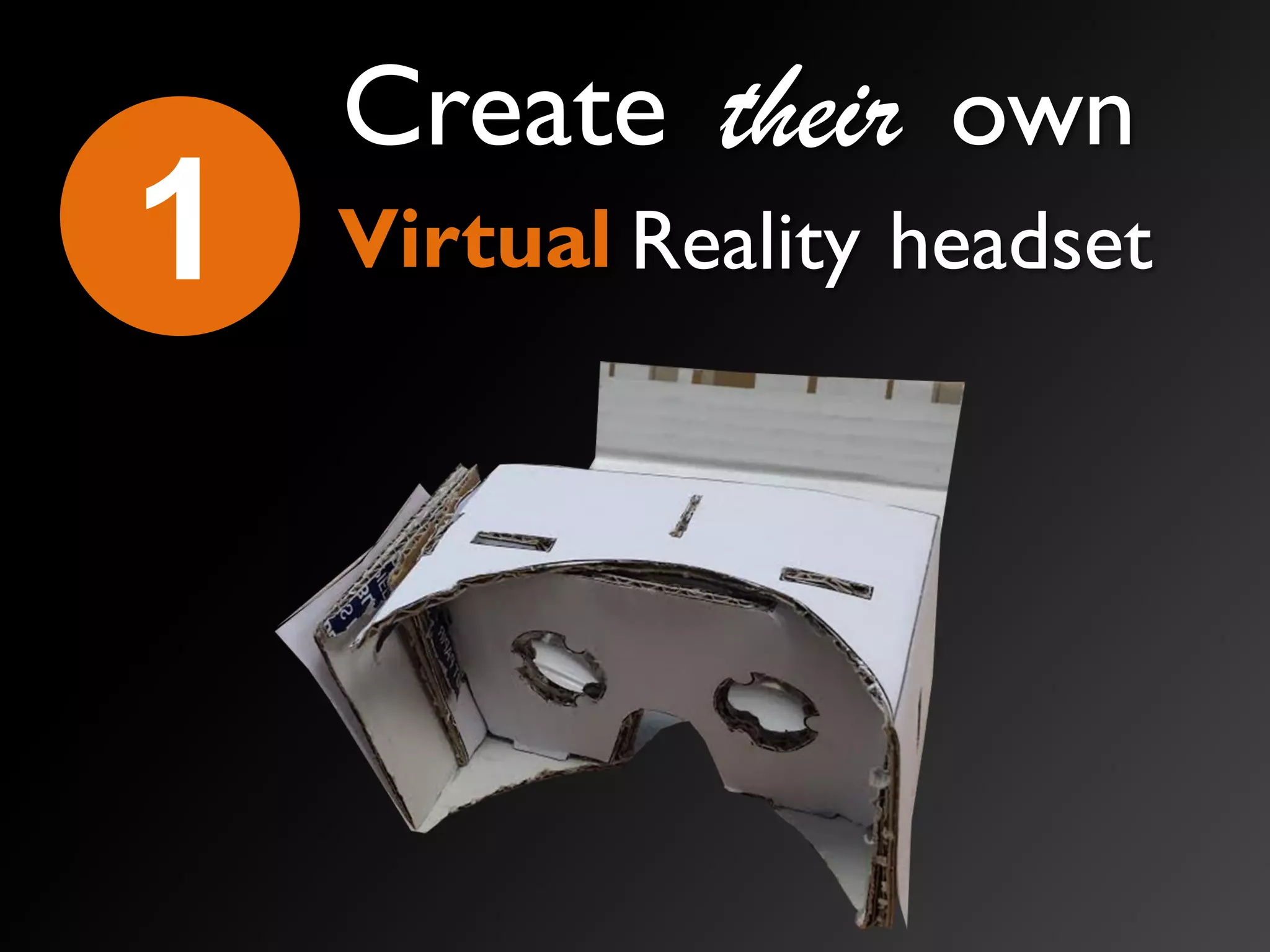 1 Virtual
Create their own
Reality headset
 