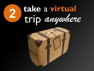 virtual
trip
atake
2 anywhere
 