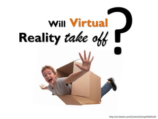 http://es.fotolia.com/Content/Comp/45945333
take off
Will
Reality
Virtual
 