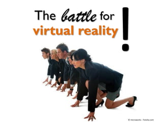 virtual reality
The battle for
© microworks - Fotolia.com
 