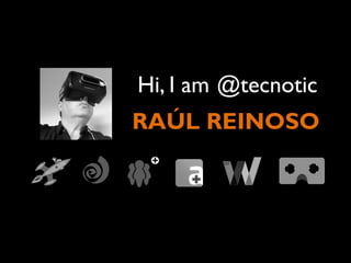 Hi, I am @tecnotic
RAÚL REINOSO
 
