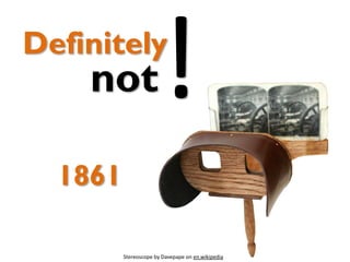 Stereoscope by Davepape on en.wikipedia
not
Definitely
1861
 