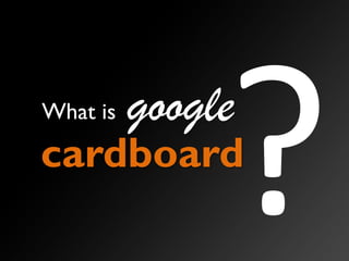 cardboard
googleWhat is
 