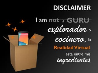explorador
RealidadVirtual
la
está entre mis
ingredientes
cocinero,
y
DISCLAIMER
not GURUI am a
 