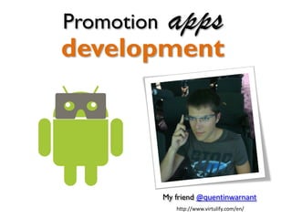 development
appsPromotion
My friend @quentinwarnant
http://www.virtulify.com/en/
 