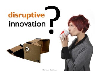 disruptive
innovation
© spinetta - Fotolia.com
 