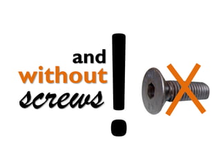 screws
without
and
 