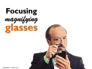 glasses
Focusing
magnifying
© pathdoc – Fotolia.com
 