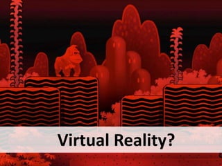 Virtual Reality?
 
