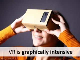 VR is graphically intensive
© bizoo_n – Fotolia.com
 