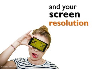 © lukatme1-Fotolia.com
resolution
screen
and your
 
