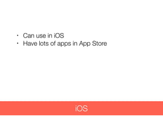 • Can use in iOS
• Have lots of apps in App Store
iOS
 