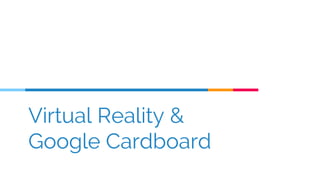 Virtual Reality &
Google Cardboard
 