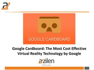 Google Cardboard: The Most Cost Effective
Virtual Reality Technology by Google
 
