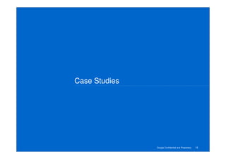 Case Studies




               Google Confidential and Proprietary   15
 