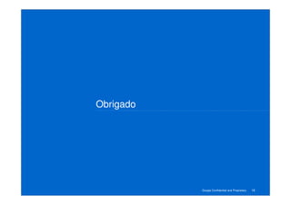 Obrigado




           Google Confidential and Proprietary   18
 