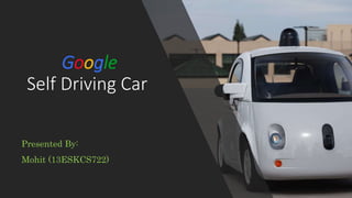 Google
Self Driving Car
Presented By:
Mohit (13ESKCS722)
 