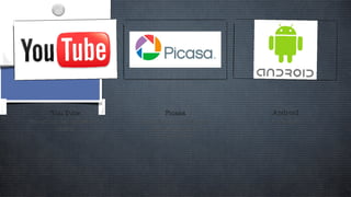 Portail communautaire de vidéos You Tube Editeur d’un logiciel de gestion de photo numérique Picasa OS mobile Android 