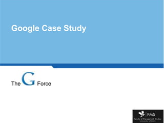 Google Case Study The           Force 
