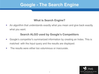 5<br />Google - The Search Engine<br />What is Search Engine?<br />An algorithm that understands exactly what you mean and...