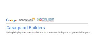 Casagrand Builders
Using Display and Vernacular ads to capture mindspace of potential buyers
 