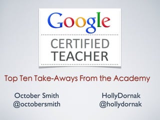 Top Ten Take-Aways From the Academy

  October Smith       HollyDornak 
  @octobersmith       @hollydornak
 