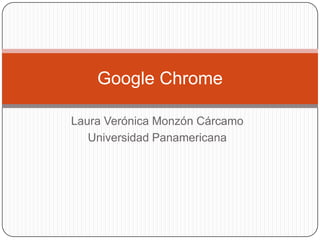 Laura Verónica Monzón Cárcamo Universidad Panamericana Google Chrome 