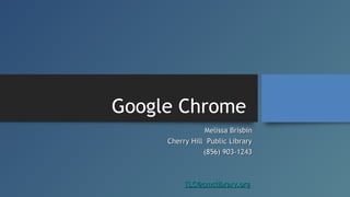 Google Chrome
Melissa Brisbin
Cherry Hill Public Library
(856) 903-1243

TLC@cmclibrary.org

 