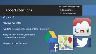 Apps/Extensions
Why Apps?
•Always available
•Update without effecting entire PC system
•Easy-to-find when you open a
new t...