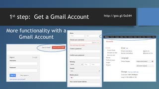 1st step: Get a Gmail Account
More functionality with a
Gmail Account

http://goo.gl/0uS4H

 
