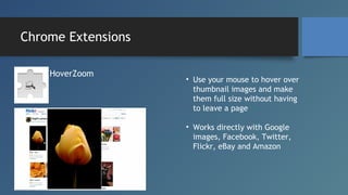 Chrome Extensions
HoverZoom

• Use your mouse to hover over
thumbnail images and make
them full size without having
to lea...